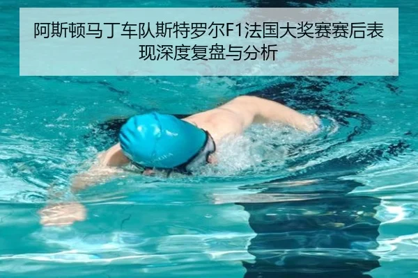 阿斯顿马丁车队斯特罗尔F1法国大奖赛赛后表现深度复盘与分析
