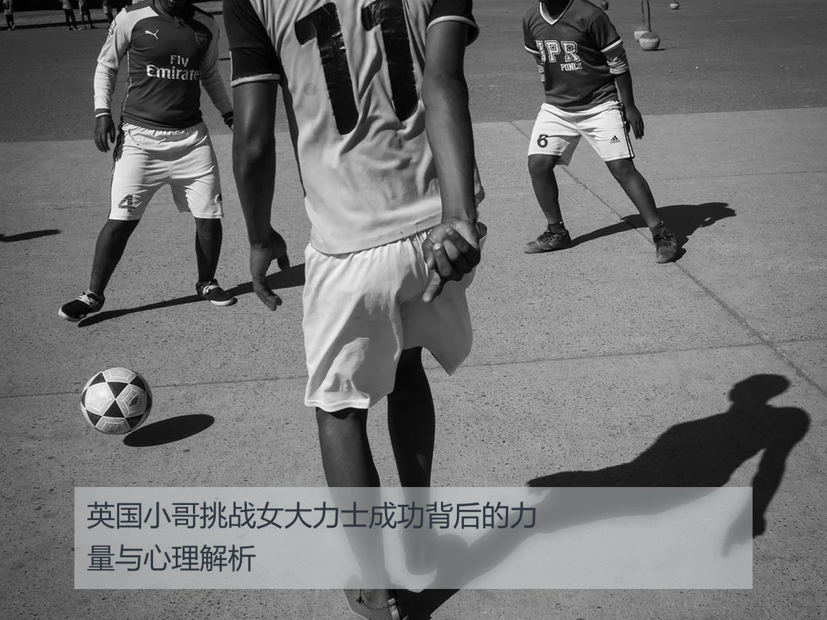 英国小哥挑战女大力士成功背后的力量与心理解析